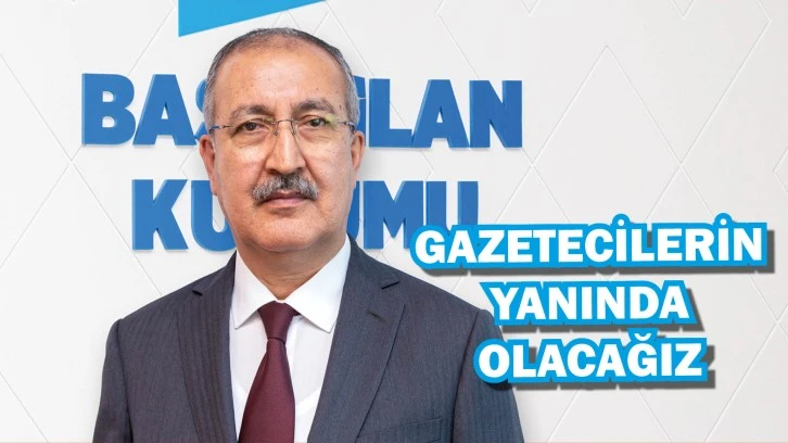 BİK Genel Müdürü: Gazetecilerin  Yanında Olacağız