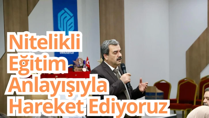 Nitelikli Eğitim Anlayışıyla Hareket Ediyoruz