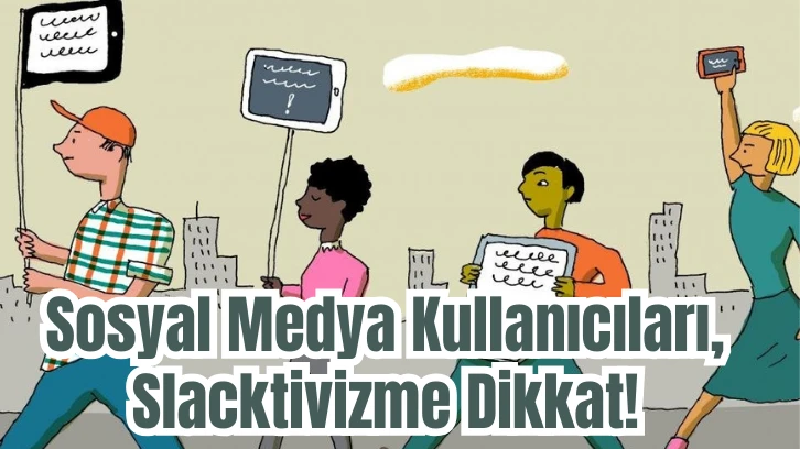 Sosyal Medya Kullanıcıları, Slacktivizme Dikkat!