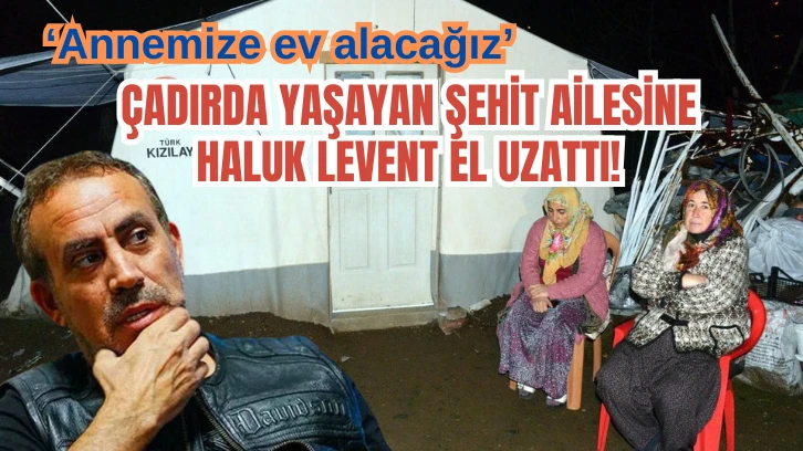 Çadırda Yaşayan Şehit Ailesine Haluk Levent Ev Alacak 