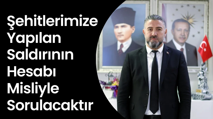 Şehitlerimize Yapılan Saldırının Hesabı Misliyle Sorulacaktır 