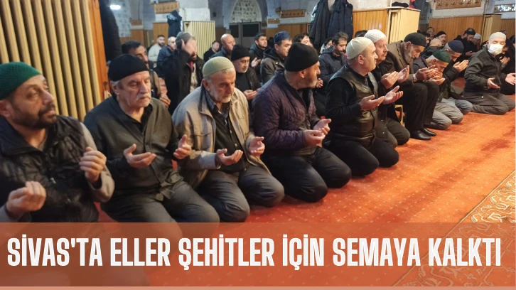 Sivas'ta Eller Şehitler İçin Semaya Kalktı 