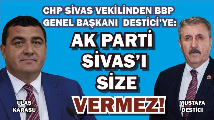 Ulaş Karasu'dan Mustafa Destici'ye; AK PARTİ SİVAS’I SİZE VERMEZ!