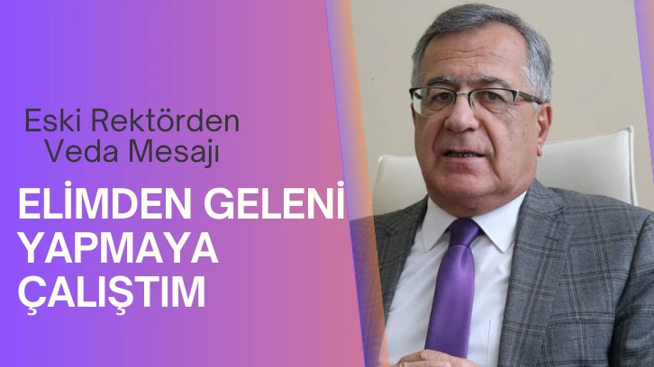 Eski Rektörden Veda Mesajı: Elimden Geleni Yapmaya Çalıştım 