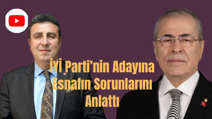 İYİ Parti’nin Adayına Esnafın Sorunlarını Anlattı