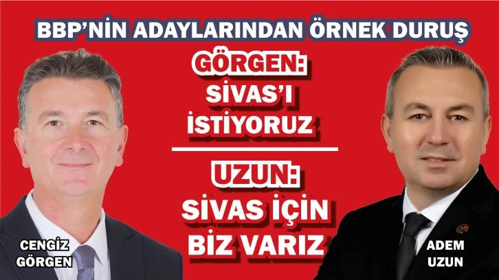 Görgen: Sivas'ı İstiyoruz, Uzun: Sivas İçin Biz Varız