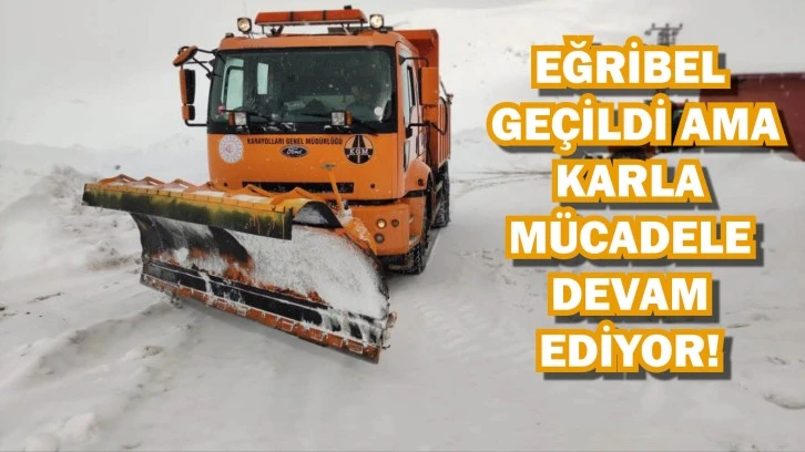 Eğribel Geçildi Ama Karla Mücadele Devam Ediyor!