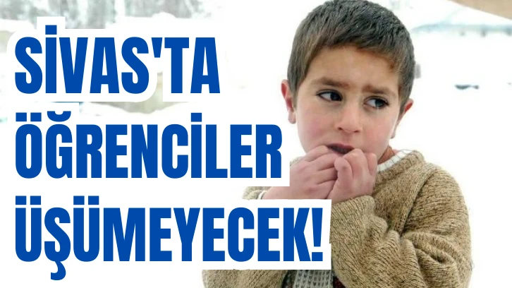 SİVAS'TA ÖĞRENCİLER ÜŞÜMEYECEK!