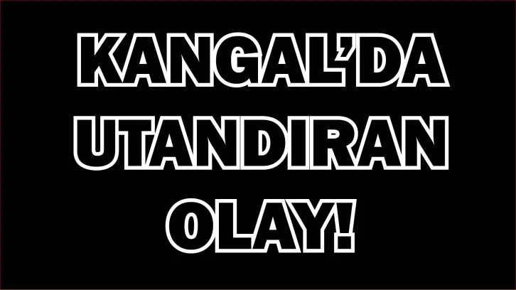 Kangal’da Utandıran Olay!