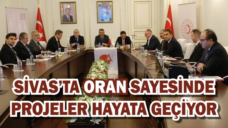 Sivas'ta ORAN Sayesinde Projeler Hayata Geçiyor 