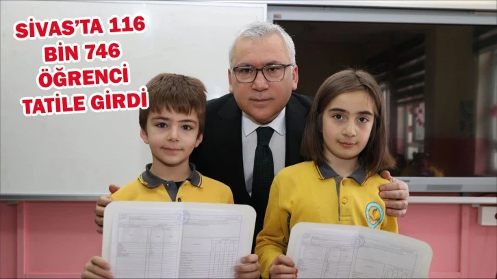 Sivas’ta 116 Bin 746 Öğrenci Tatile Girdi  