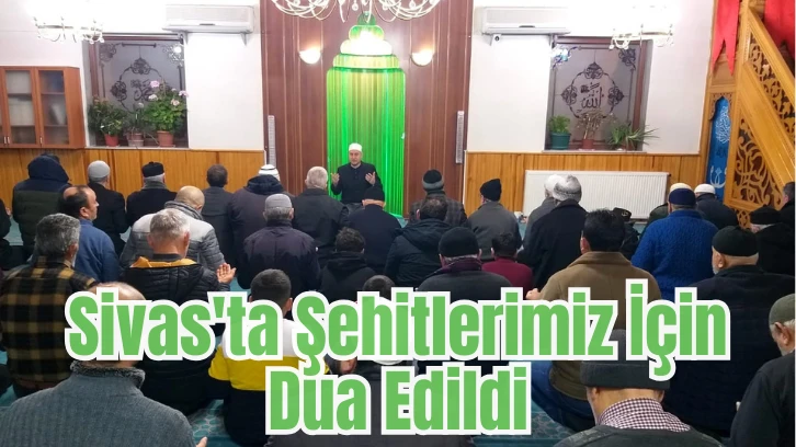 Sivas'ta Şehitlerimiz İçin Dua Edildi 