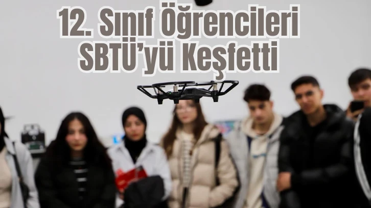 12. Sınıf Öğrencileri SBTÜ’yü Keşfetti