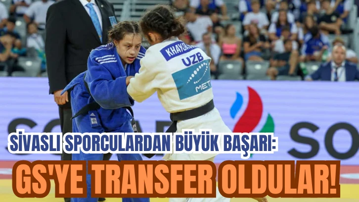 SİVASLI SPORCULARDAN BÜYÜK BAŞARI: GS'ye Transfer Oldular! 