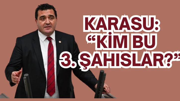 KARASU: “KİM BU 3. ŞAHISLAR?”