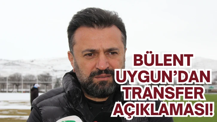 Bülent Uygun’dan Transfer Açıklaması!