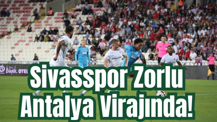 Sivasspor Zorlu Antalya Virajında! 