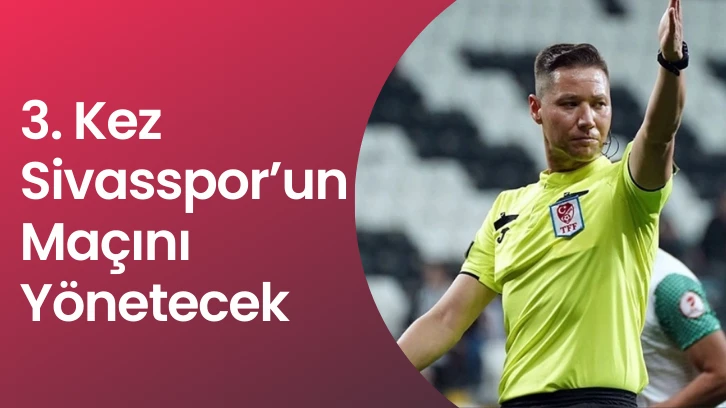 3. Kez Sivasspor’un Maçını Yönetecek