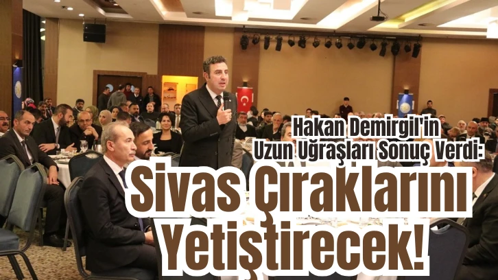 Hakan Demirgil'in Uzun Uğraşları Sonuç Verdi: Sivas Çıraklarını Yetiştirecek! 