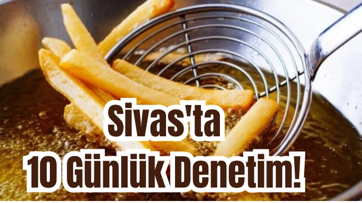 Sivas'ta 10 Günlük Denetim! 