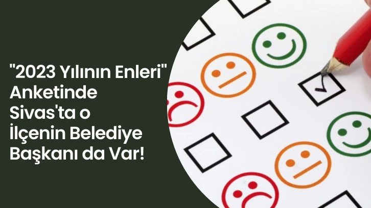 '2023 Yılının  Enleri' Anketinde Sivas'ta o İlçenin Belediye Başkanı da Var! 