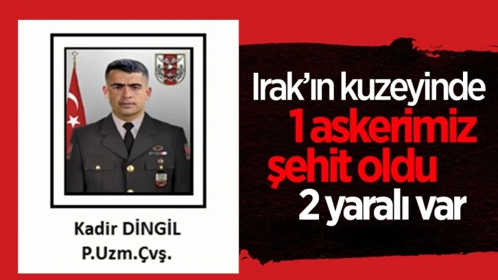 Irak'ın Kuzeyinde 1 Asker Şehit Oldu, 2 Asker Yaralandı