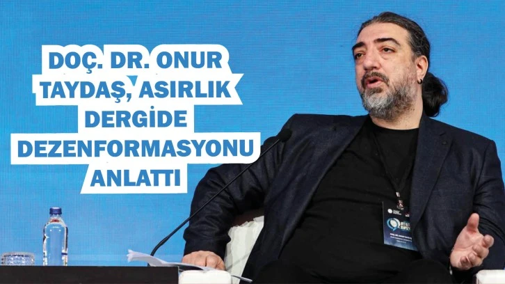Doç. Dr. Onur Taydaş, Asırlık Dergide Dezenformasyonu Anlattı
