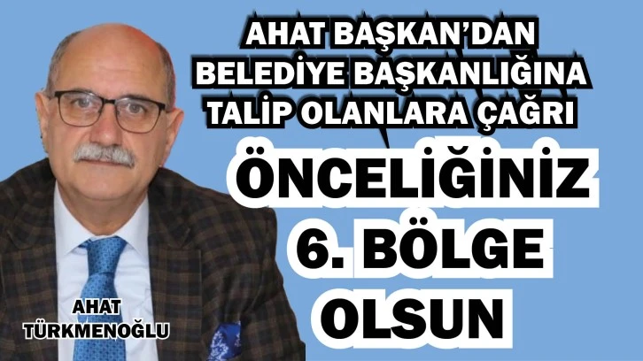 Türkmenoğlu Başkan Adaylarına Seslendi: Önceliğiniz 6. Bölge Olsun
