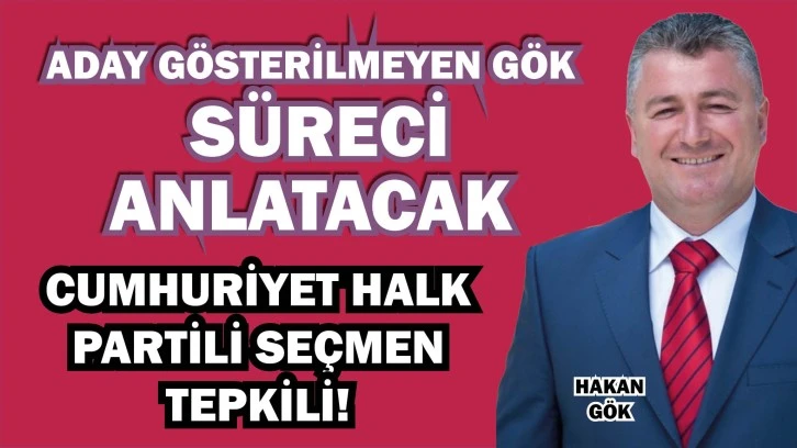 CHP'DEN ADAY GÖSTERİLMEYEN GÖK, SÜRECİ ANLATACAK