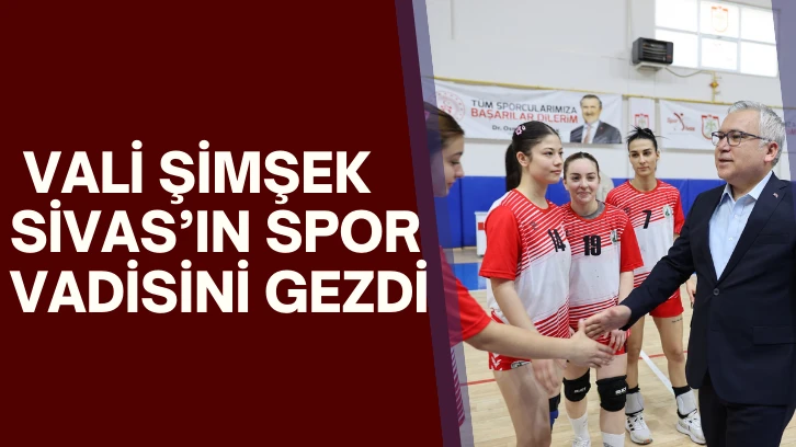 Vali Şimşek Sivas’ın Spor Vadisini Gezdi