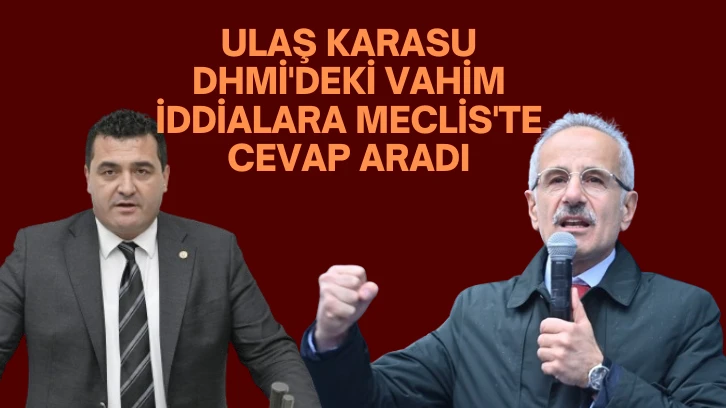 Ulaş Karasu DHMİ'deki Vahim İddialara Meclis'te Cevap Aradı 