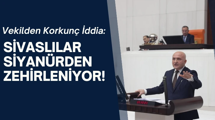 İYİ Partili Vekilden Korkunç  İddia: Sivaslılar Siyanürden Zehirleniyor!