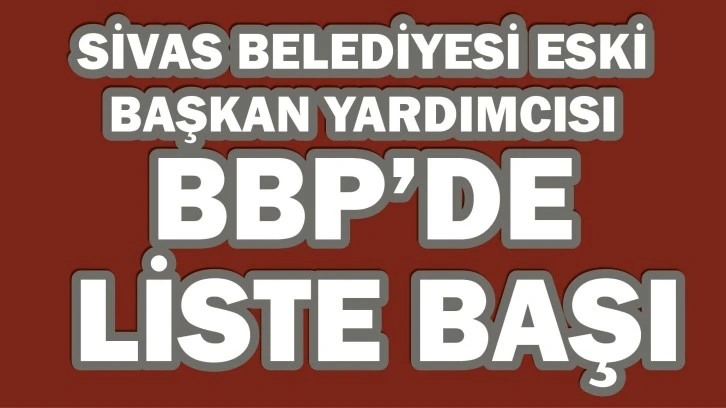 Sivas Belediyesi Eski Başkan Yardımcısı Liste Başı