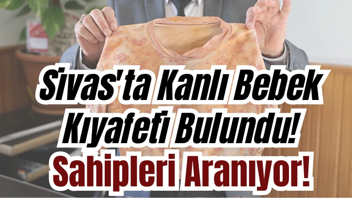Sivas'ta Kanlı Bebek Kıyafeti Bulundu! Sahipleri Aranıyor! 