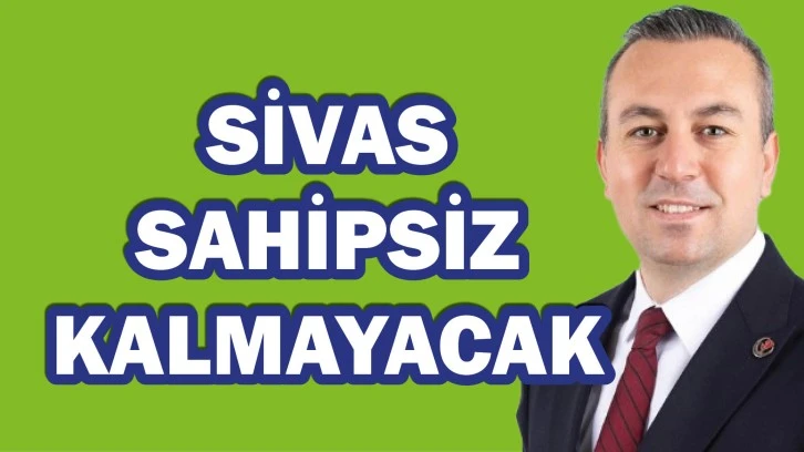 'Sivas Sahipsiz Kalmayacak'