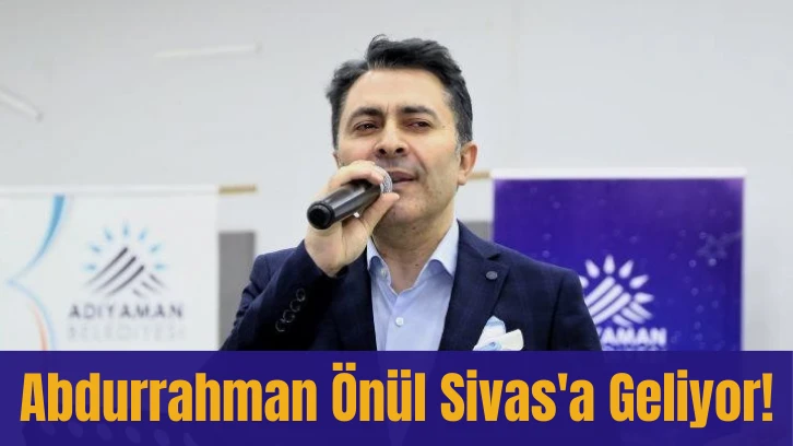 Abdurrahman Önül Sivas'a Geliyor! 