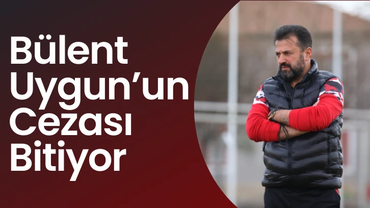 Bülent Uygun’un Cezası Bitiyor