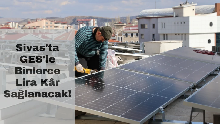 Sivas'ta GES'le Binlerce Lira Kâr Sağlanacak! 