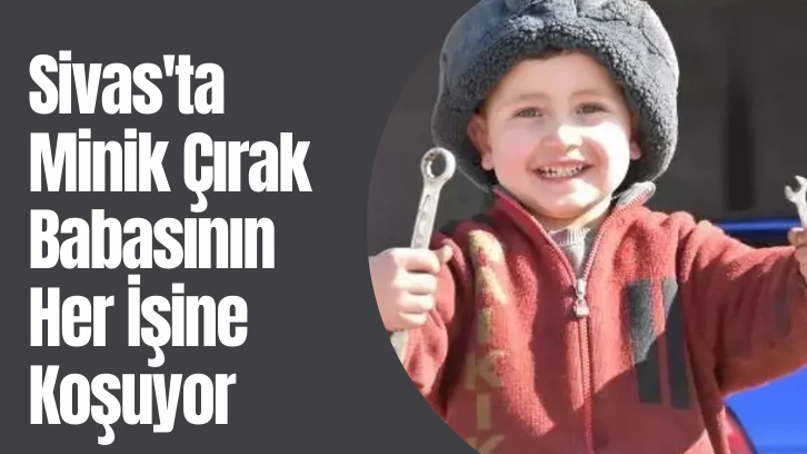 Sivas'ta Minik Çırak Babasının Her İşine Koşuyor