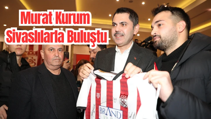 Murat Kurum Sivaslılarla Buluştu 