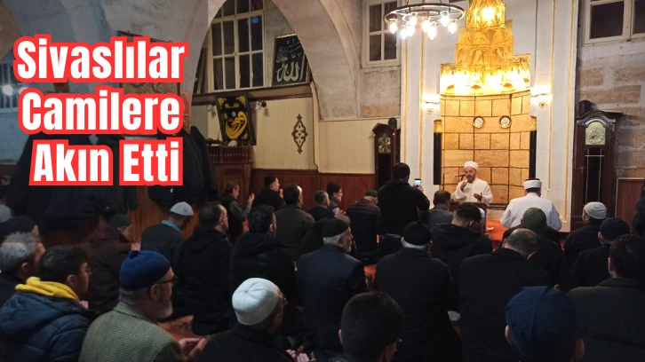 Sivaslılar Camilere Akın Etti