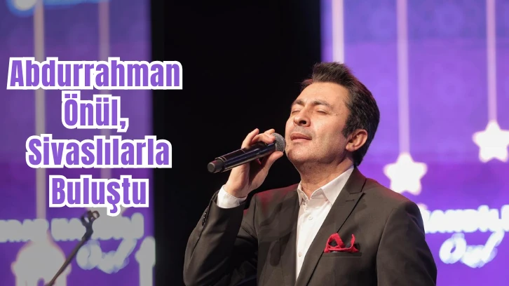 Abdurrahman Önül, Sivaslılarla Buluştu