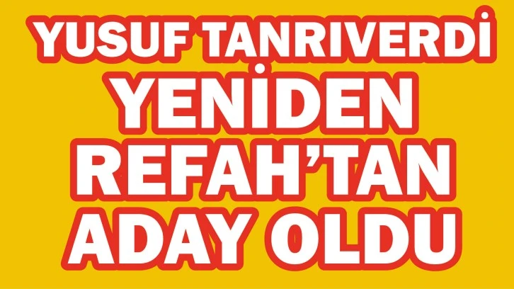 Yusuf Tanrıverdi Yeniden Refah’tan Aday Oldu