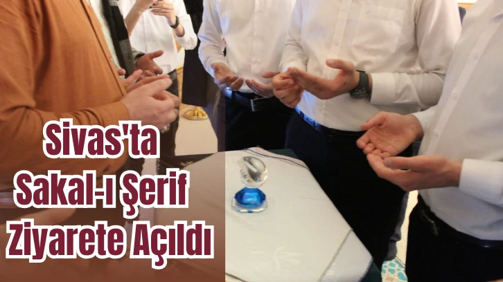 Sivas'ta Sakal-ı Şerif  Ziyarete Açıldı