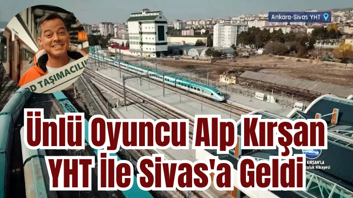 Ünlü Oyuncu Alp Kırşan YHT İle Sivas'a Geldi 