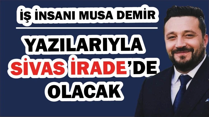 İş İnsanı Demir, yazılarıyla Sivas İrade’de