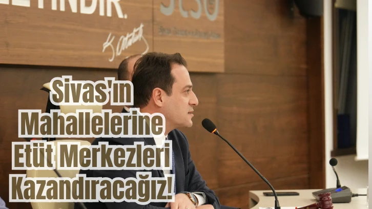 Reha Kars: Sivas'ın Mahallelerine Etüt Merkezleri Kazandıracağız! 