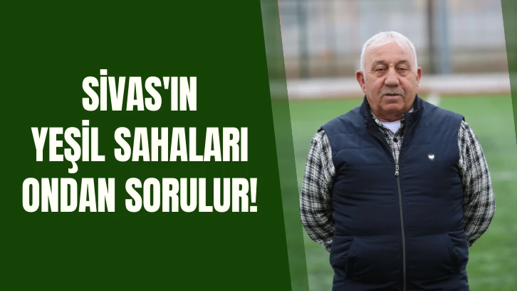 Sivas'ın Yeşil Sahaları Ondan Sorulur!