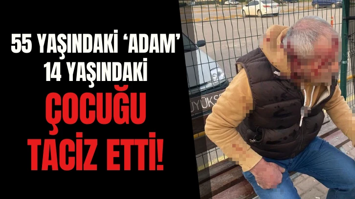 55 Yaşındaki Adam 14 Yaşındaki Çocuğu Taciz Etti! 