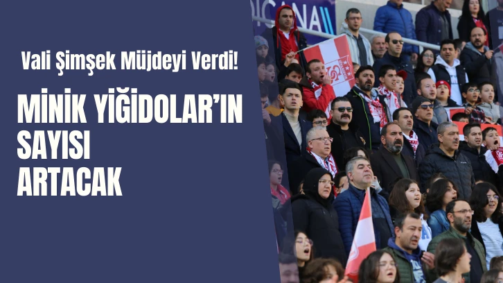 Vali Şimşek Müjdeyi Verdi!  Minik Yiğidolar’ın Sayısı Artacak